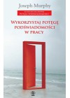 WYKORZYSTAJ POTEGE PODSWIADOMOSCI W PRACY.