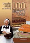 100 NOWYCH CIAST. PRZEPISY SIOSTRY ANASTAZJI