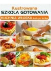 ILUSTROWANA SZKOLA GOTOWANIA. KUCHNIA WLOSKA KROK PO KROKU