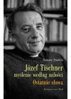 JOZEF TISCHNER- MYSLENIE WEDLUG MILOSCI. OSTATNIE SLOWA