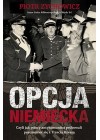 OPCJA NIEMIECKA. CZYLI JAK POLSCY ANTYKOMUNISCI PROBOWALI POROZUMIEC SIE Z III RZESZA