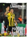ROBERT LEWANDOWSKI. POGROMCA REALU. MOJA PRAWDZIWA HISTORIA
