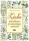 ZIOLA. JAK ZBIERAC, PRZETWARZAC, STOSOWAC