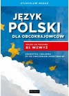JEZYK POLSKI DLA OBCOKRAJOWCOW. POLSKI OD POZIOMU B1 WZWYZ. GRAMATYKA I SKLADNIA ZE 192 CWICZENIAMI KREATYWNYMI