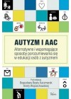 AUTYZM I AAC. ALTERNATYWNE I WSPOMAGAJACE SPOSOBY POROZUMIEWANIA SIE W EDUKACJI OSOB Z AUTYZMEM