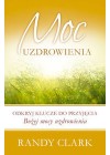 MOC UZDROWIENIA. ODKRYJ KLUCZE DO PRZYJECIA BOZEJ MOCY UZDROWIENIA