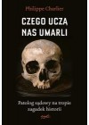 CZEGO UCZA NAS UMARLI. PATALOG NA TROPIE ZAGADEK HISTORII