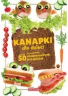 KANAPKI DLA DZIECI. PONAD 50 NIESAMOWITYCH PRZEPISOW