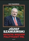 JOZEF SZANIAWSKI - OSTATNI WIEZIEN POLITYCZNY PRL
