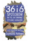 36 I 6 SPOSOBOW NA TO, JAK UNIKNAC ZYCIOWEJ GORACZKI, CZYLI KATECHIZM WEDLUG SZYMONA HOLOWNI