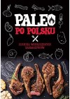 DIETA PALEO PO POLSKU. 200 PRZEPISOW Z POLSKICH SKLADNIKOW