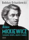 ADAM MICKIEWICZ. TAJEMNICE WIARY, MILOSCI I SMIERCI