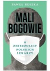 MALI BOGOWIE. O ZNIECZULICY POLSKICH LEKARZY