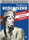 TADEUSZ KOSCIUSZKO W OJCZYZNIE AMERYCE SZWAJCARII