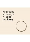 CZAS NA KAWE - MUZYCZNE WIBRACJE 