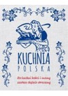 KUCHNIA POLSKA - DO KUCHNIA BABCI I MAMY ZAWSZE CHETNIE WRACAMY