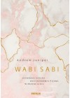WABI SABI - JAPONSKA SZTUKA DOSTRZEGANIA PIEKNA W PRZEMIJANIU