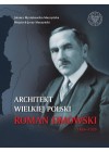 ARCHITEKT WIELKIEJ POLSKI ROMAN DMOWSKI - 1864-1939