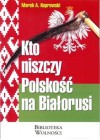 KTO NISZCZY POLSKOSC NA BIALORUSI