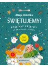 SWIETUJEMY! ROSLINNE PRZEPISY NA UROCZYSTOSCI I SWIETA