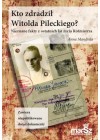 KTO ZDRADZIL WITOLDA PILECKIEGO?