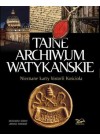 TAJNE ARCHIWUM WATYKANSKIE. NIEZNANE KARTY HISTORII KOSCIOLA