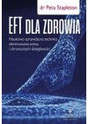 EFT DLA ZDROWIA. NAUKOWO SPRAWDZONA TECHNIKA ELIMINOWANIA STRESU I CHRONICZNYCH DOLEGLIWOSCI