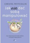 JAK NIE DAC SOBA MANIPULOWAC. DLA ANALIZUJACYCH BEZ KONCA I WYSOKO WRAZLIWYCH