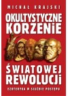 OKULTYSTYCZNE KORZENIE SWIATOWEJ REWOLUCJI. EZOTERYKA W SLUZBIE POSTEPU