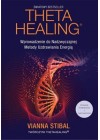 THETA HEALING. WPROWADZENIE DO NADZWYCZAJNEJ METODY UZDRAWIANIA ENERGIA