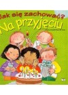 JAK SIE ZACHOWYWAC NA PRZYJECIU 