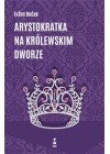 ARYSTOKRATKA NA KROLEWSKIM DWORZE 