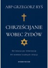 Chrzescijanie wobec Zydow. Od Jezusa po inkwizycje XV wiekow trudnych relacji