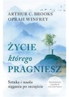 Zycie, ktorego pragniesz. Sztuka i nauka siegania po szczescie