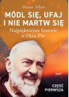 Modl sie, ufaj i nie martw sie. Czesc 1 Najpiekniejsze historie o Ojcu Pio