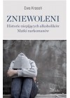 Zniewoleni. Historie niepijacych alkoholikow. Matki narkomanow