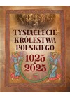 Tysiąclecie królestwa polskiego.1025-2025 