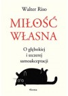 Milosc wlasna. O glebokiej i szczerej samoakceptacji